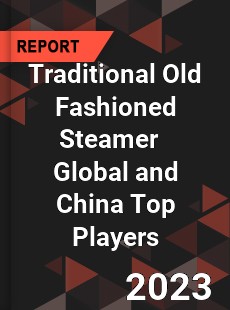 Traditional Old Fashioned Steamer Global and China Top Players Market