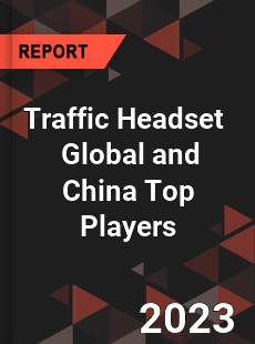 Traffic Headset Global and China Top Players Market