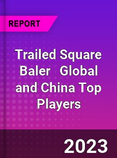 Trailed Square Baler Global and China Top Players Market