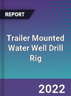 Trailer Mounted Water Well Drill Rig Market