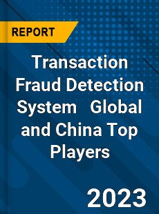 Transaction Fraud Detection System Global and China Top Players Market