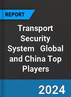 Transport Security System Global and China Top Players Market