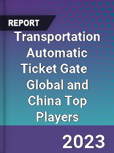 Transportation Automatic Ticket Gate Global and China Top Players Market