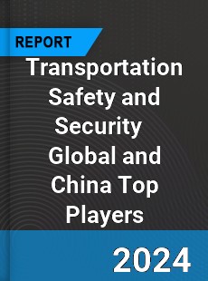 Transportation Safety and Security Global and China Top Players Market