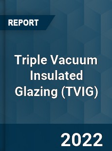Triple Vacuum Insulated Glazing Market