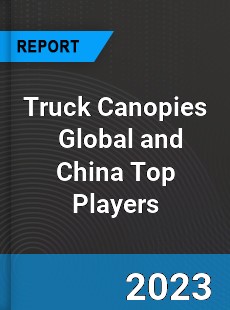 Truck Canopies Global and China Top Players Market