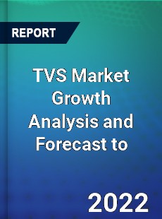 TVS Market Growth Analysis and Forecast to