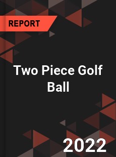 Two Piece Golf Ball Market