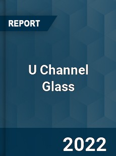 U Channel Glass Market