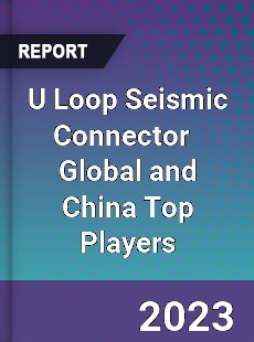 U Loop Seismic Connector Global and China Top Players Market