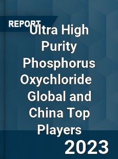 Ultra High Purity Phosphorus Oxychloride Global and China Top Players Market