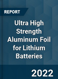 Ultra High Strength Aluminum Foil for Lithium Batteries Market