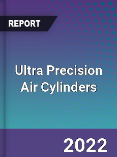 Ultra Precision Air Cylinders Market