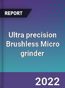 Ultra precision Brushless Micro grinder Market