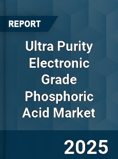Ultra Purity Electronic Grade Phosphoric Acid Global and China Top Players Market