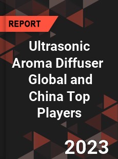 Ultrasonic Aroma Diffuser Global and China Top Players Market