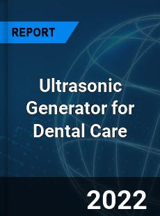 Ultrasonic Generator for Dental Care Market