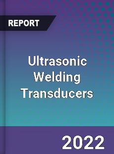 Ultrasonic Welding Transducers Market