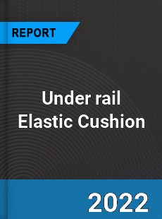 Under rail Elastic Cushion Market