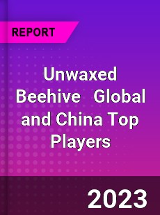 Unwaxed Beehive Global and China Top Players Market