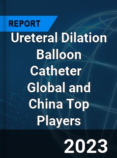 Ureteral Dilation Balloon Catheter Global and China Top Players Market