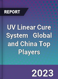UV Linear Cure System Global and China Top Players Market