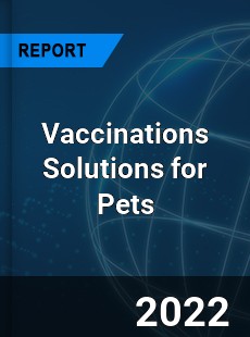 Vaccinations Solutions for Pets Market
