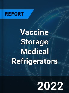 Vaccine Storage Medical Refrigerators Market
