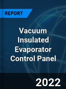Vacuum Insulated Evaporator Control Panel Market