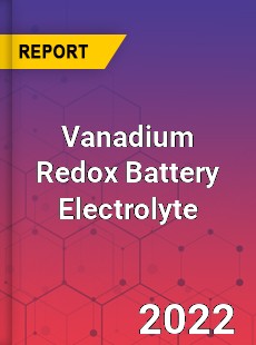 Vanadium Redox Battery Electrolyte Market