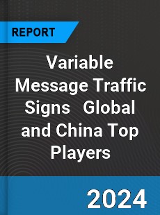 Variable Message Traffic Signs Global and China Top Players Market