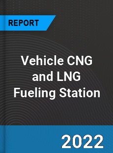Vehicle CNG and LNG Fueling Station Market