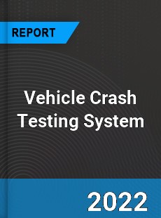 Vehicle Crash Testing System Market