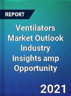 Ventilators Market Outlook Industry Insights & Opportunity