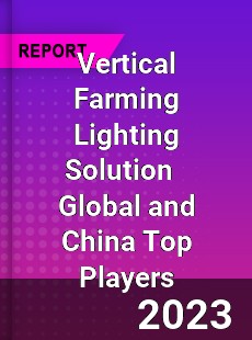 Vertical Farming Lighting Solution Global and China Top Players Market