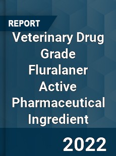 Veterinary Drug Grade Fluralaner Active Pharmaceutical Ingredient Market