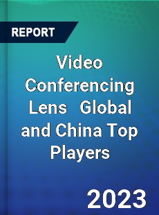 Video Conferencing Lens Global and China Top Players Market