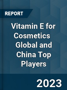 Vitamin E for Cosmetics Global and China Top Players Market