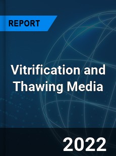 Vitrification and Thawing Media Market