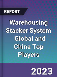 Warehousing Stacker System Global and China Top Players Market