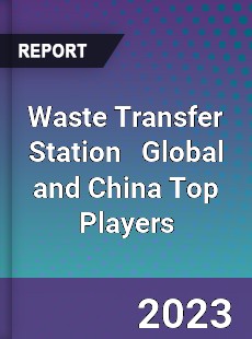 Waste Transfer Station Global and China Top Players Market