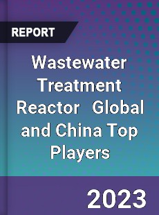Wastewater Treatment Reactor Global and China Top Players Market
