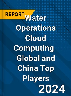 Water Operations Cloud Computing Global and China Top Players Market