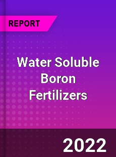 Water Soluble Boron Fertilizers Market