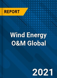 Wind Energy O amp M Global Market