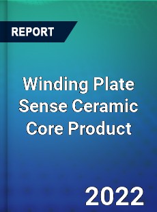 Winding Plate Sense Ceramic Core Product Market