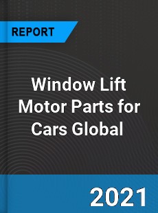 Window Lift Motor Parts for Cars Market