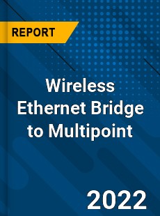 Wireless Ethernet Bridge to Multipoint Market