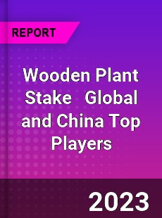 Wooden Plant Stake Global and China Top Players Market