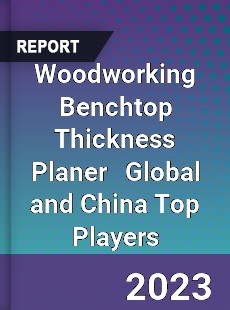 Woodworking Benchtop Thickness Planer Global and China Top Players Market